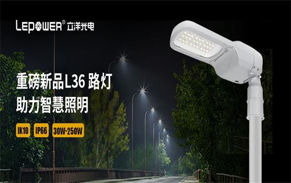 立洋光電 I 重磅新品LED路燈系列L36 路燈，助力智慧照明！